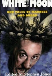 White of the Moon: New Tales of Madness and Dread (Stephen Jones)