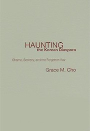 Haunting the Korean Diaspora: Shame, Secrecy, and the Forgotten War (Grace M. Cho)