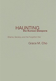 Haunting the Korean Diaspora: Shame, Secrecy, and the Forgotten War (Grace M. Cho)