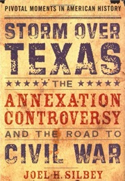 Storm Over Texas: The Annexation Controversy and the Road to Civil War (Joel H. Silbey)