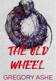 The Old Wheel (Gregory Ashe)