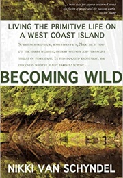 Becoming Wild: Living the Primitive Life on a West Coast Island (Nikki Van Schyndel)