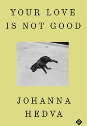 Your Love Is Not Good (Johanna Hedva)