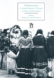 Tekahionwake: E. Pauline Johnson's Writings on Native North America (Edited B Margery Fee and Dory Nason)