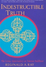 Indestructible Truth: The Living Spirituality of Tibetan Buddhism (Reginald A. Ray)