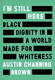 I'm Still Here: Black Dignity in a World Made for Whitness (Austin Channing Brown)