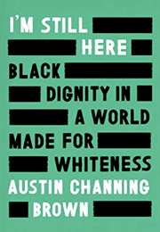 I&#39;m Still Here: Black Dignity in a World Made for Whitness (Austin Channing Brown)