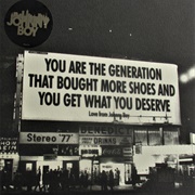 You Are the Generation That Bought More Shoes and You Get What You Deserve - Johnny Boy