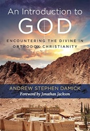 An Introduction to God: Encountering the Divine in Orthodox Christianity (Andrew Stephen Damick)