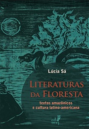 Literaturas Da Floresta: Textos Amazônicos E Cultura Latino-Americana (Lúcia Sá)