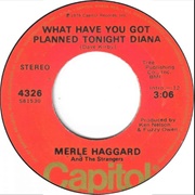 What Have You Got Planned Tonight Diana - Merle Haggard