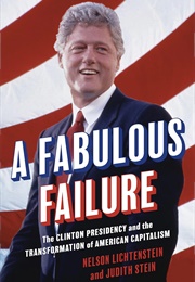 A Fabulous Failure: The Clinton Presidency and the Transformation of American Capitalism (Nelson Lichtenstein, Judith Stein)