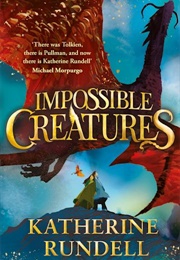 Impossible Creatures (Katherine Rundell)