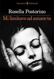 Mi Limitavo Ad Amare Te (Rossella Postorino)