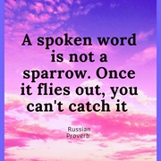 A Spoken Word Is Not a Sparrow. Once It Flies Out, You Can't Catch It