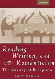 Reading, Writing, and Romanticism: The Anxiety of Reception (Lucy Newlyn)