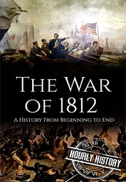 The War of 1812 (Hourly History)