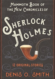 The Mammoth Book of the New Chronicles of Sherlock Holmes: 12 Original Stories (Denis O. Smith)