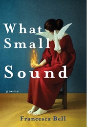 What Small Sound (Francesca Bell)