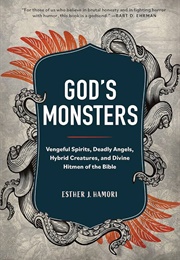 God's Monsters: Vengeful Spirits, Deadly Angels, Hybrid Creatures, and Divine Hitmen of the Bible (Esther J. Hamori)