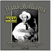 You're Gonna Change (Or I'm Gonna Leave) - Hank Williams
