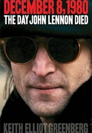 December 8, 1980: The Day John Lennon Died (Keith Elliot Greenberg)