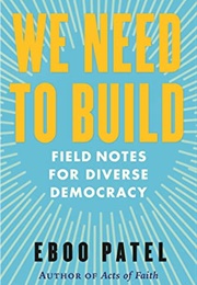 We Need to Build: Field Notes for a Diverse Democracy (Eboo Patel)
