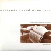 Everyone Asked About You - Sometimes Memory Fails Me Sometimes