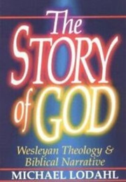 The Story of God: Wesleyan Theology & Biblical Narrative (Michael E. Lodahl)