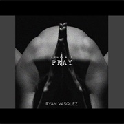 Pray - Ryan Vasquez
