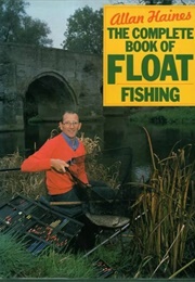 Allan Haines the Complete Book of Float Fishing (Allan Haines)