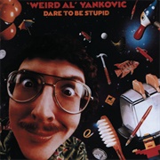 Dare to Be Stupid ("Weird Al" Yankovic, 1985)
