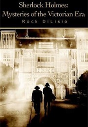 Sherlock Holmes: Mysteries of the Victorian Era (Rock Dilisio)