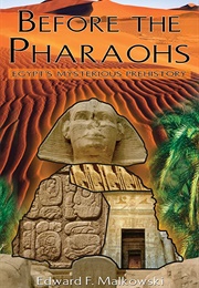 Before the Pharaohs: Egypt's Mysterious Prehistory (Edward F. Malkowski)