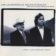 Jim Lauderdale, Ralph Stanley, and the Clinch Mountain Boys – I Feel Like Singing Today