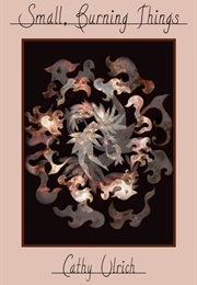 Small, Burning Things (Cathy Ulrich)