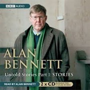 Alan Bennett - Untold Stories Part 1: STORIES Read by Alan Bennett