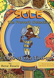 Sule the Proverb Detective: The Case of the Tied-Up Lion (Rene Rawls)