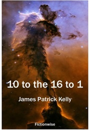 10^16 to 1 (James Patrick Kelly)