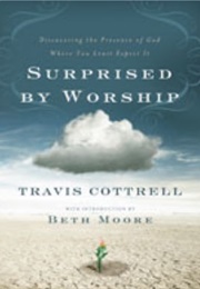 Surprised by Worship: Discovering the Presence of God Where You Least Expect It (Travis Cottrell)