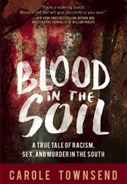 Blood in the Soil: A True Tale of Racism, Sex, and Murder in the South (Carole Townsend)
