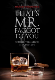 That's Mr. Faggot to You: Further Trials From My Queer Life (Michael Thomas Ford)