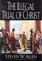 The Illegal Trial of Christ (Steven W. Allen)