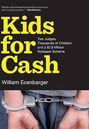 Kids for Cash: Two Judges, Thousands of Children, and a $2.8 Million Kickback Scheme- (William Ecenbarger)