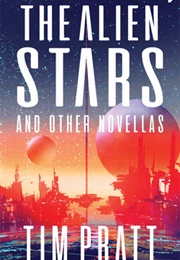The Alien Stars: And Other Novellas (Tim Pratt)