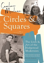Circles & Squares: The Lives & Art of the Hampstead Modernists (Caroline MacLean)