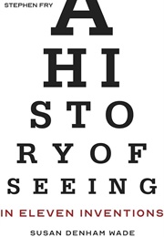 A History of Seeing in Eleven Inventions (Susan Denham Wade)