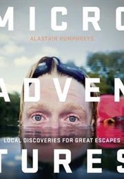Microadventures: Local Discoveries for Great Escapes (Alastair Humphreys)