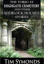 The Torso at Highgate Cemetery and Other Sherlock Holmes Stories (Tim Symonds)