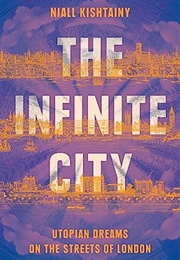 Infinite City; Political History of Utopian Dreams on the Streets of London (Niall Kishtainy)